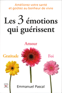 3 émotions qui guérissent (Les) [ancienne édition]